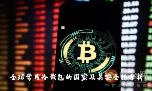全球常用冷钱包的国家及其安全性分析