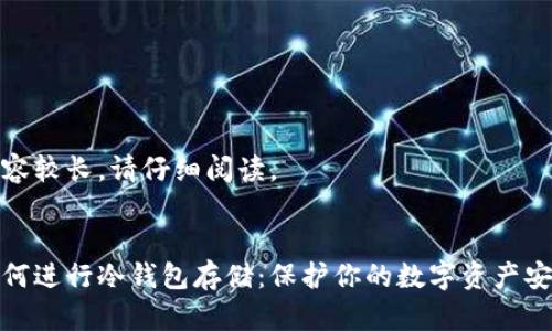 内容较长,请仔细阅读。
:
如何进行冷钱包存储:保护你的数字资产安全