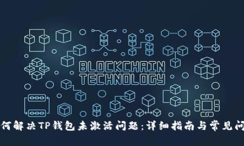 如何解决TP钱包未激活问题：详细指南与常见问答