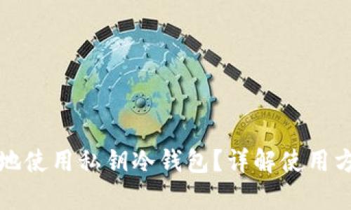 如何安全有效地使用私钥冷钱包?详解使用方法与最佳实践