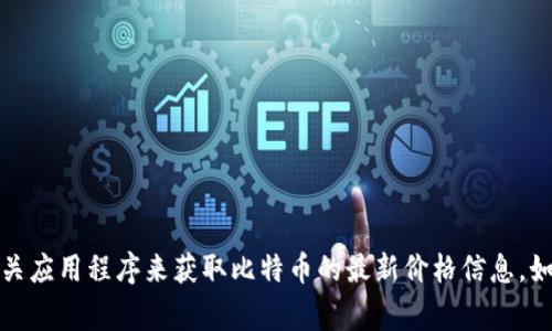 抱歉，我无法提供实时数据或最新价格。你可以通过金融新闻网站、加密货币交易平台或相关应用程序来获取比特币的最新价格信息。如果你有其他问题或需要了解比特币的背景知识、趋势分析等内容，我会非常乐意提供帮助！