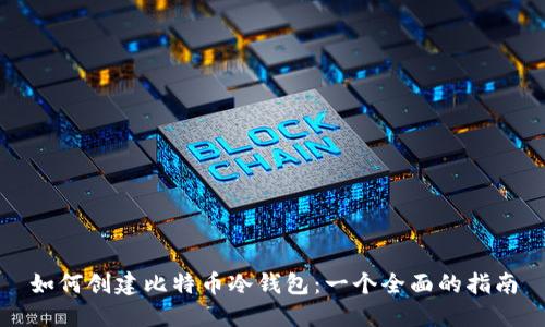 如何创建比特币冷钱包：一个全面的指南