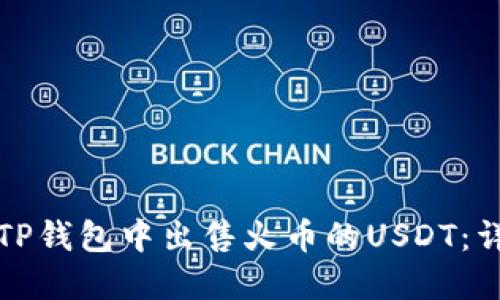如何在TP钱包中出售火币的USDT：详细指南
