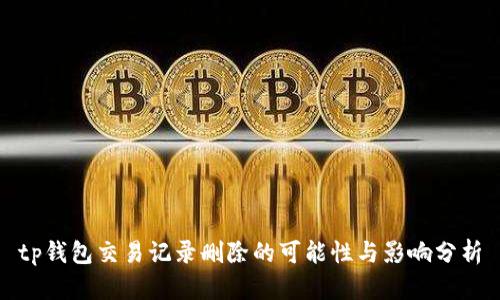 tp钱包交易记录删除的可能性与影响分析