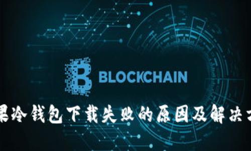 苹果冷钱包下载失败的原因及解决方案