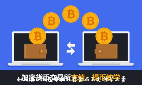   
如何在TP钱包中提取资金而不支付矿工费