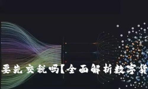提币提现需要先交税吗？全面解析数字货币税务问题