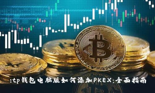:tp钱包电脑版如何添加PKEX：全面指南